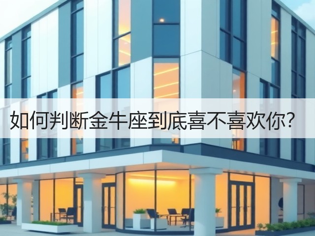 如何判断金牛座到底喜不喜欢你?(图3) 如何判断金牛座到底喜不喜欢你?(图3)