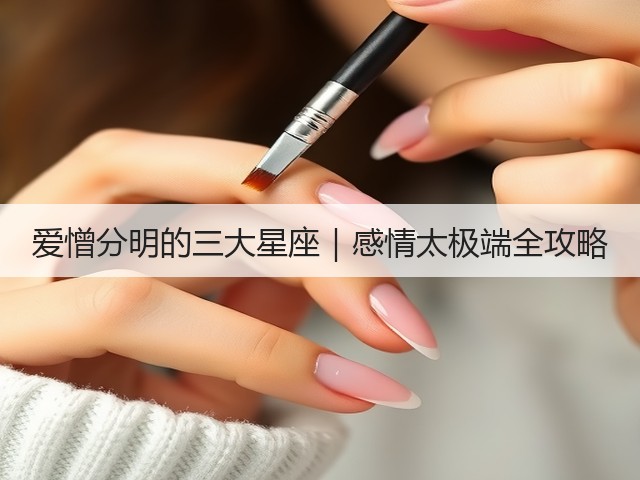 爱憎分明的三大星座|感情太极端全攻略(图2) 爱憎分明的三大星座|感情太极端全攻略(图2)